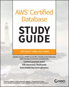 AWS Certified Database Study Guide: Specialty (DBS-C01) Exam by Matheus Arrais , Rene Martinez Bravet , Leonardo Ciccone , Angie Nobre Cocharero , Erika Kurauchi , Hugo Rozestraten AWS Certified Database Study Guide: Specialty (DBS-C01) Exam by Matheus Arrais , Rene Martinez Bravet , Leonardo Ciccone , Angie Nobre Cocharero , Erika Kurauchi , Hugo Rozestraten