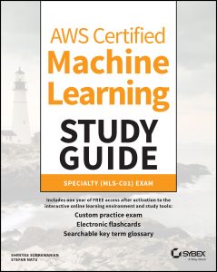 AWS Certified Machine Learning Study Guide: Specialty (MLS-C01) Exam by Shreyas Subramanian , Stefan Natu AWS Certified Machine Learning Study Guide: Specialty (MLS-C01) Exam by Shreyas Subramanian , Stefan Natu