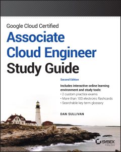 Google Cloud Certified Associate Cloud Engineer Study Guide, 2nd Edition by Dan Sullivan Google Cloud Certified Associate Cloud Engineer Study Guide, 2nd Edition by Dan Sullivan