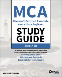 MCA Microsoft Certified Associate Azure Data Engineer Study Guide: Exam DP-203 by Benjamin Perkins MCA Microsoft Certified Associate Azure Data Engineer Study Guide: Exam DP-203 by Benjamin Perkins