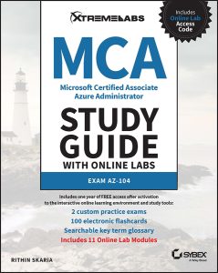 MCA Microsoft Certified Associate Azure Administrator Study Guide with Online Labs: Exam AZ-104 by Rithin Skaria MCA Microsoft Certified Associate Azure Administrator Study Guide with Online Labs: Exam AZ-104 by Rithin Skaria