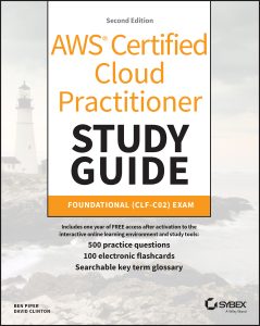 AWS Certified Cloud Practitioner Study Guide With 500 Practice Test Questions: Foundational (CLF-C02) Exam, 2nd Edition by Ben Piper, David Clinton AWS Certified Cloud Practitioner Study Guide With 500 Practice Test Questions: Foundational (CLF-C02) Exam, 2nd Edition by Ben Piper, David Clinton
