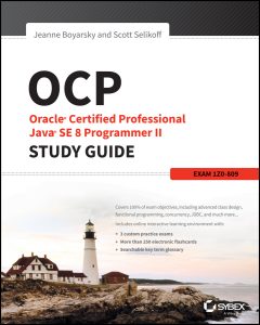 OCP: Oracle Certified Professional Java SE 8 Programmer II Study Guide: Exam 1Z0-809 by Jeanne Boyarsky, Scott Selikoff OCP: Oracle Certified Professional Java SE 8 Programmer II Study Guide: Exam 1Z0-809 by Jeanne Boyarsky, Scott Selikoff