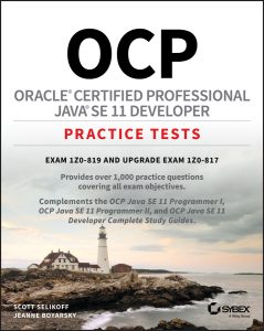 OCP Oracle Certified Professional Java SE 11 Developer Practice Tests: Exam 1Z0-819 and Upgrade Exam 1Z0-817 by Jeanne Boyarsky, Scott Selikoff OCP Oracle Certified Professional Java SE 11 Developer Practice Tests: Exam 1Z0-819 and Upgrade Exam 1Z0-817 by Jeanne Boyarsky, Scott Selikoff