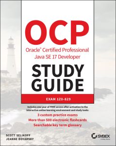 OCP Oracle Certified Professional Java SE 17 Developer Study Guide: Exam 1Z0-829 by Scott Selikoff, Jeanne Boyarsky OCP Oracle Certified Professional Java SE 17 Developer Study Guide: Exam 1Z0-829 by Scott Selikoff, Jeanne Boyarsky