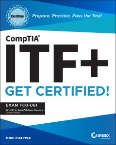 CompTIA ITF+ CertMike: Prepare. Practice. Pass the Test! Get Certified!: Exam FC0-U61 by Mike Chapple CompTIA ITF+ CertMike: Prepare. Practice. Pass the Test! Get Certified!: Exam FC0-U61 by Mike Chapple