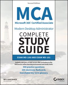 MCA Microsoft 365 Certified Associate Modern Desktop Administrator Complete Study Guide with 900 Practice Test Questions: Exam MD-100 and Exam MD-101, 2nd Edition by William Panek MCA Microsoft 365 Certified Associate Modern Desktop Administrator Complete Study Guide with 900 Practice Test Questions: Exam MD-100 and Exam MD-101, 2nd Edition by William Panek
