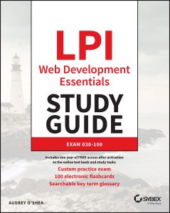 LPI Web Development Essentials Study Guide: Exam 030-100 by Audrey O'Shea LPI Web Development Essentials Study Guide: Exam 030-100 by Audrey O'Shea